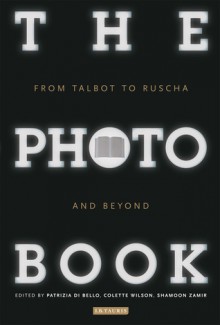 The Photobook: From Talbot to Ruscha and Beyond - Patrizia Di Bello, Colette Wilson, Shamoon Zamir