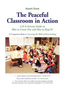 The Peaceful Classroom in Action: A K-6 Activity Guide on How to Create One and How to Keep It! - Naomi Drew, Penworthy Learning Systems Staff, Bob Miller