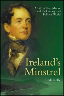 Ireland's Minstrel: A Life of Tom Moore: Poet, Patriot and Byron's Friend - Linda Kelly