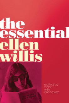 The Essential Ellen Willis - Ellen Willis, Nona Willis Aronowitz