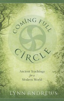 Coming Full Circle: Ancient Teachings For A Modern World - Lynn V. Andrews