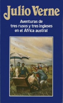 Aventuras de tres rusos y tres ingleses en el África austral - Jules Verne