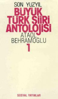 Büyük Türk Şiiri Antolojisi - Ataol Behramoğlu