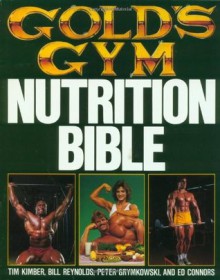 Gold's Gym Nutrition Bible (Gold's Gym Series) - Peter Grymkowski, Tim Kimber