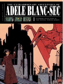 The Extraordinary Adventures of Adèle Blanc-Sec: Pterror Over Paris / The Eiffel Tower Demon - Jacques Tardi