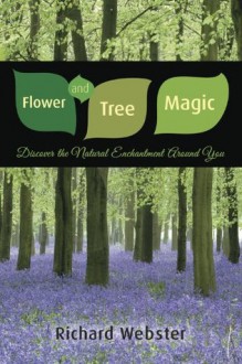 Flower and Tree Magic: Discover the Natural Enchantment Around You - Richard Webster