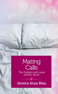 Mating Calls: The Problem with Lexie and No. 7 - Jessica Anya Blau