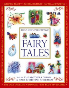 The Classic Collection of Fairy Tales from The Brothers Grimm & Hans Christian Andersen - Nicola Baxter