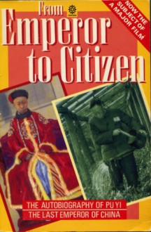 From Emperor to Citizen: The Autobiography of Aisin-Gioro Pu Yi (Oxford Paperbacks) - Puyi, Aisin-Gioro Pu Yi, W. J. F. Jenner, W. J. F. Jenner