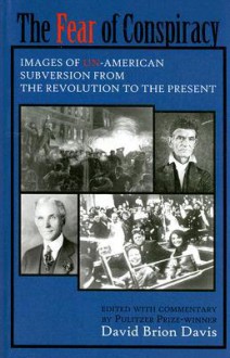 The Fear of Conspiracy: Images of Un-American Subversion from the Revolution to the Present - David Brion Davis