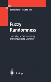 Fuzzy Randomness: Uncertainty In Civil Engineering And Computational Mechanics - Bernd Mo&#x308;ller, Michael Beer, Bernd Möller, Bernd Mvller