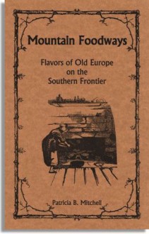 Mountain Foodways: Flavors of Old Europe on the Southern Frontier - Patricia B. Mitchell