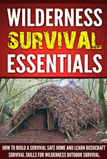 Wilderness Survival :Wilderness Survival Essentials, How to Build a Survival Safe Home and Learn Bushcraft Survival Skills for Wilderness Outdoor Survival ! - J. Thompson