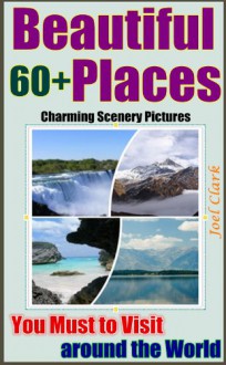 60+ Beautiful Places to Visit: Beautiful Sacred Places around the World , Charming Scenery in Pictures - Joel Clark