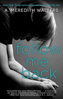 Follow Me Back (Twisted Love) - A. Meredith Walters