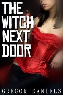 The Witch Next Door (Gender Transformation Erotica) - Gregor Daniels