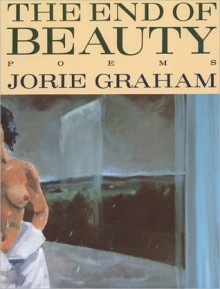 The End of Beauty - Jorie Graham