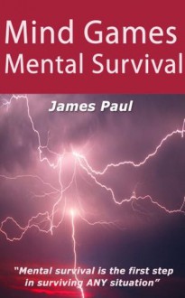 Mind Games: Mental Survival, Coping With Stress, Signs of Stress, and Stress Reduction! - James Paul