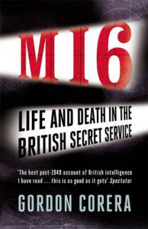 MI6: Life and Death in the British Secret Service - Gordon Corera