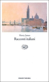 Racconti italiani - Henry James, Maria Luisa Castellani Agosti, Maurizio Ascari, Susanna Basso