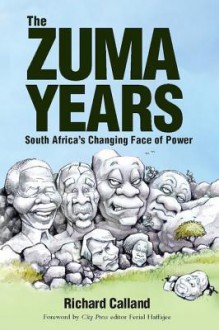 The Zuma Years: South Africa's Changing Face of Power - Richard Calland