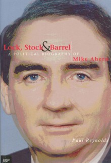 Lock Stock and Barrel: Mike Ahern a Political Biography - Paul Reynolds