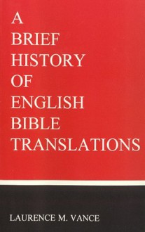 A Brief History of English Bible Translations - Laurence M. Vance