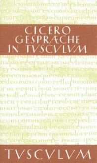 Gesprache in Tusculum / Tusculanae Disputationes: Lateinisch - Deutsch - Cicero, Olof Gigon