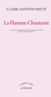 La Flamme chantante - Clark Ashton Smith, Joachim Zemmour