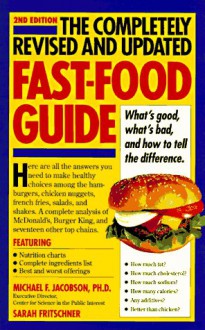 The Completely Revised and Updated Fast-Food Guide: What's Good, What's Bad, and How to Tell the Difference - Michael F. Jacobson