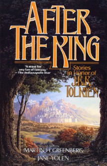 AFTER THE KING - Stories in Honor of J.R.R. Tolkien - Elizabeth Ann Scarborough, Robert Silverberg, Jane Yolen, Charles de Lint, Martin H. Greenberg, Karen Haber, Poul Anderson, Emma Bull, Karen Anderson, Terry Pratchett, Andre Norton