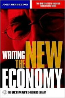 Writing the New Economy: The Ultimate E-Business Library - John Middleton