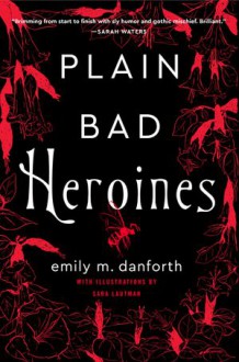 Plain Bad Heroines - Emily M. Danforth