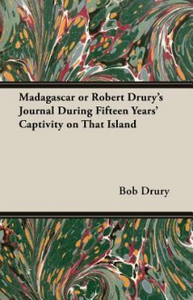 Madagascar or Robert Drury's Journal During Fifteen Years' Captivity on That Island - Robert Drury