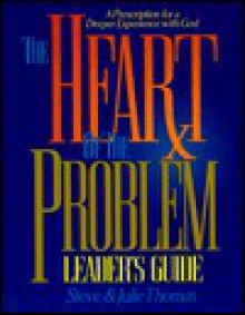 The Heart of the Problem: A Prescription for a Deeper Experience with God: Leader's Guide - Steve Thomas, Julie Thomas