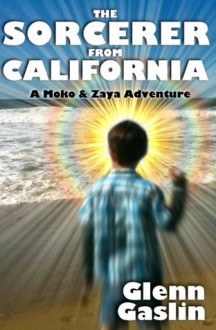 The Sorcerer From California (A Moko & Zaya Adventure) - Glenn Gaslin