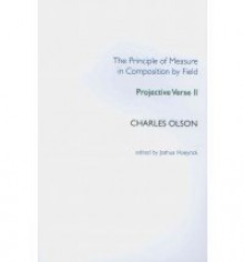 The Principle of Measure in Composition by Field: Projective Verse II - Charles Olson