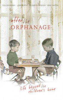 After the Orphanage: Life Beyond the Children's Home - Suellen Murray, John Murphy, Elizabeth Branigan, Jenny Malone