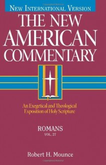 Romans: An Exegetical and Theological Exposition of Holy Scripture - Robert H. Mounce