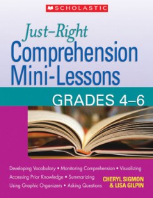 Just-Right Comprehension Mini-Lessons: Grades 4�6 - Cheryl Sigmon, Lisa Gilpin