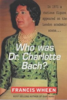 Who Was Dr Charlotte Bach? - Francis Wheen