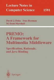 Premo: A Framework for Multimedia Middleware: Specification, Rationale, and Java Binding - D. Duke, David Duke, Ivan Herman