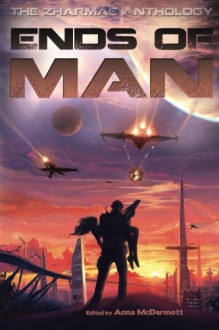 Ends of Man - Vol 1. (The Zharmae Anthology) (Volume 1) - Anna McDermott, Matthew Hance