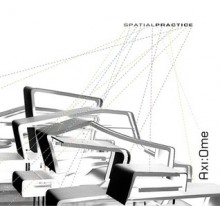 Axi:Ome: Spatial Practice - Sung Ho Kim, Heather Woofer, Erden Ertan, Lynette Widder, Stuart Steck, Chris Genter