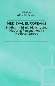 Medieval Europeans: Studies in Ethnic Identity and National Perspectives in Medieval Europe - Alfred P. Smyth