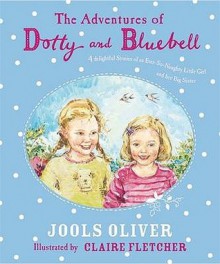 The Adventures Of Dotty And Bluebell - Jools Oliver, Claire Fletcher