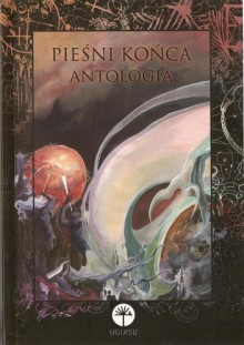 Pieśni Końca - Anna E. Walczak, Piotr Szczeponik, Łukasz Palen, R. Mori, Kyouri Mitsukai, Dorota Wójcik, Karolina Firlej, Maciej Masłoń, Marcin Byliński, Tomasz Połoński, Agnieszka Metelska, Lavender Blue, Mateusz Katerski