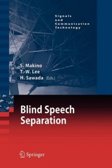 Blind Speech Separation (Signals and Communication Technology) - Shoji Makino, Te-Won Lee, Hiroshi Sawada