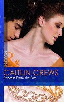 Princess From The Past (Mills & Boon Modern) - Caitlin Crews