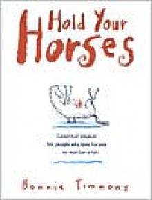 Hold Your Horses: Nuggets of Truth for People Who Love Horses...No Matter What - Bonnie Timmons